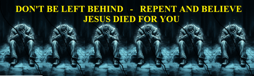 Don't be left behind - Repent and believe in Jesus