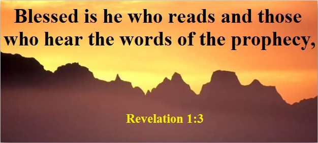 Revelation 1:3 Blessed is he who reads and those who hear the words of the prophecy, and heed the things which are written in it; for the time is near.