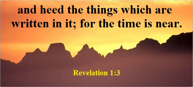 Revelation 1:3 Blessed is he who reads and those who hear the words of the prophecy, and heed the things which are written in it; for the time is near.