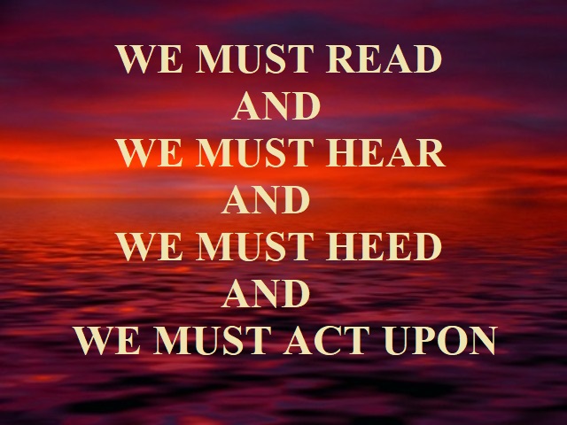 We must read and we must hear and we must heed and we must act upon