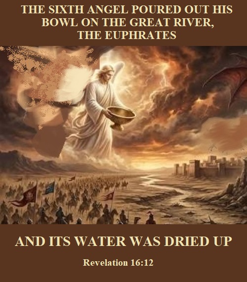 The sixth angel poured out his bowl on the great river, the Euphrates Revelation 16:12