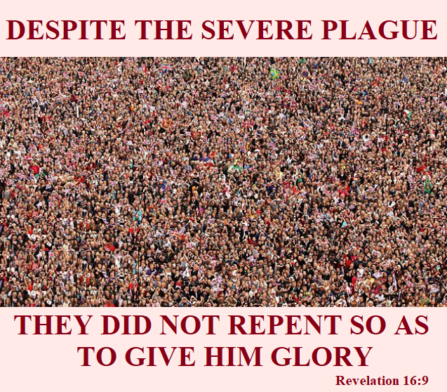 and they did not repent so as to give Him glory. Revelation 16:9