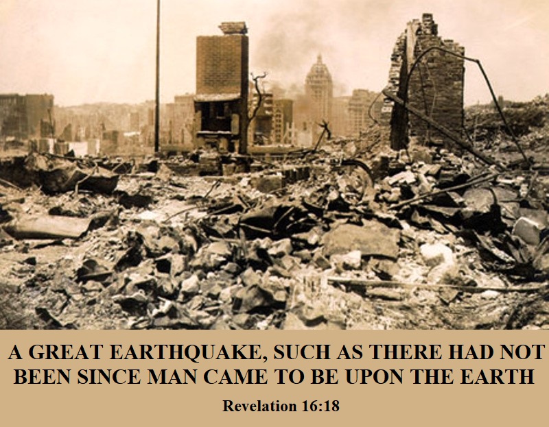 And there were flashes of lightning and sounds and peals of thunder; and there was a great earthquake, such as there had not been since man came to be upon the earth, so great an earthquake was it, and so mighty. Revelation 16:18