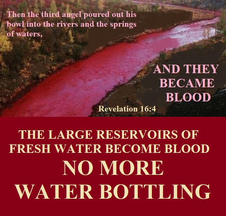 Then the third angel poured out his bowl into the rivers and the springs of waters; and they became blood. Revelation 16:4